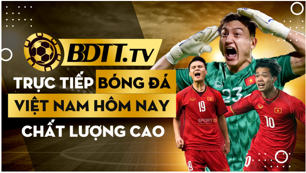 BDTT.tv kênh trực tiếp bóng đá Việt Nam hôm nay chất lượng cao