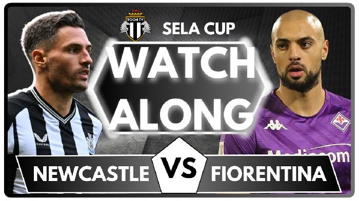 Nhận định, soi kèo Newcastle vs Fiorentina, 21h30 ngày 5/8