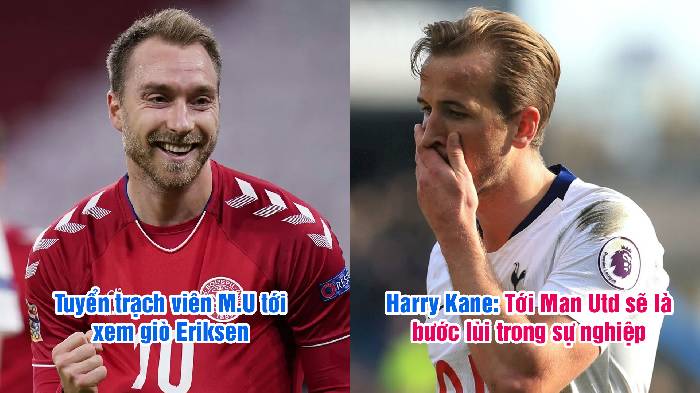 Tin Man United 8/6: Harry Kane thẳng thừng từ chối Quỷ Đỏ; Man United xem giò Eriksen