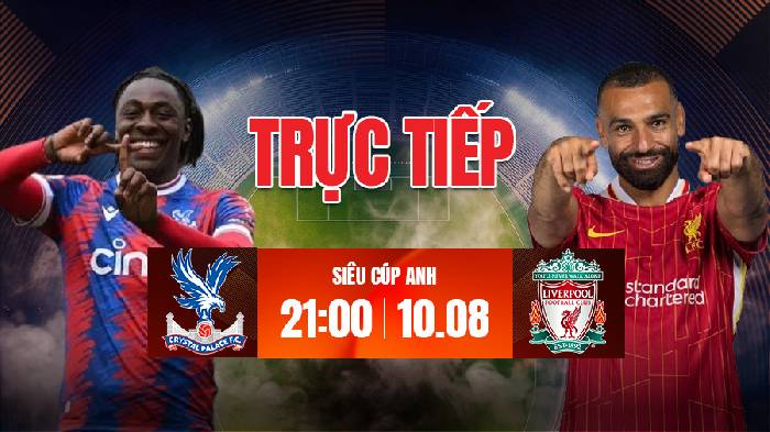 Link xem trực tiếp Crystal Palace vs Liverpool hôm nay, 21h00 ngày 10/8