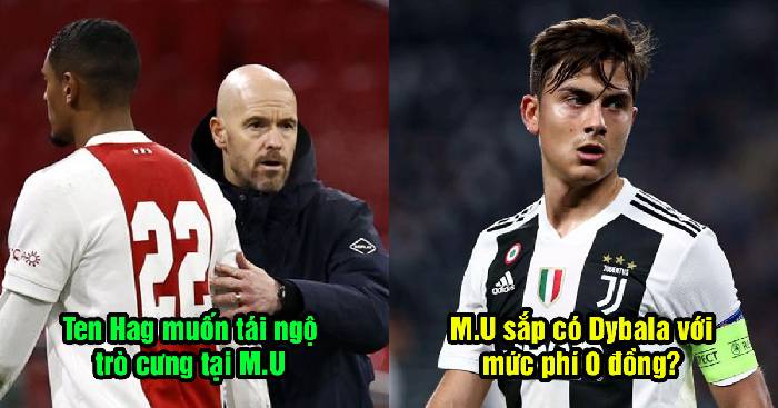 Tin Man United sáng 11/5: Quỷ Đỏ nhắm Dybala; Ten Hag nhắm trò cưng tại Ajax