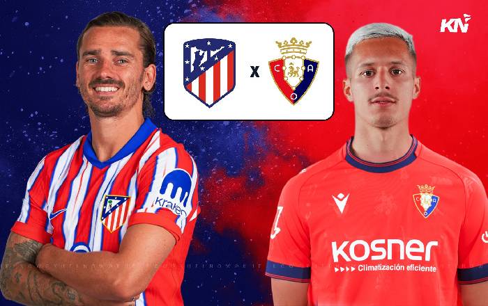 Nhận định, soi kèo Atletico Madrid vs Osasuna, 22h15 ngày 12/01: Thắng vì ngôi đầu