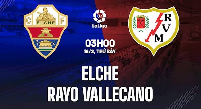 Alvaro Montero dự đoán Elche vs Rayo Vallecano, 3h00 ngày 19/2
