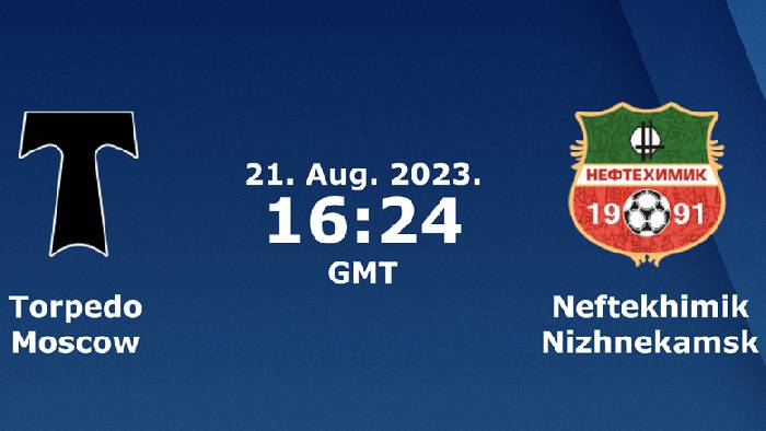 Nhận định, soi kèo Torpedo Moscow vs Neftekhimik Nizhnekamsk, 23h20 ngày 21/8