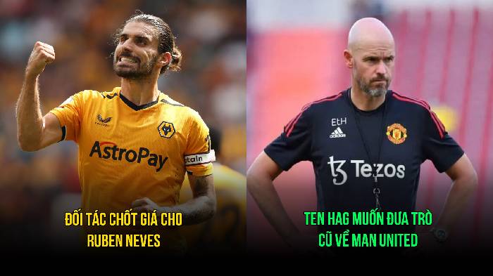 Tin M.U tối 25/3: Ten Hag muốn có trò cũ; Đối tác chốt sổ Ruben Neves