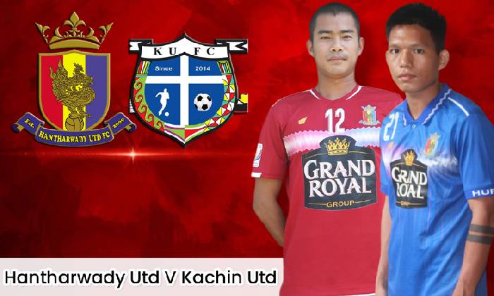 Nhận định, soi kèo Hantharwady United vs Kachin United, 16h30 ngày 1/8