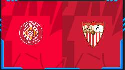 Nhận định, soi kèo Girona vs Sevilla, 3h00 ngày 22/1